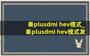 秦plusdmi hev模式_秦plusdmi hev模式发动机声音大